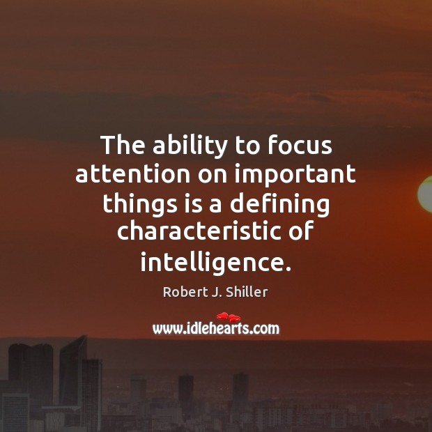 The ability to focus attention on important things is a defining characteristic Robert J. Shiller Picture Quote