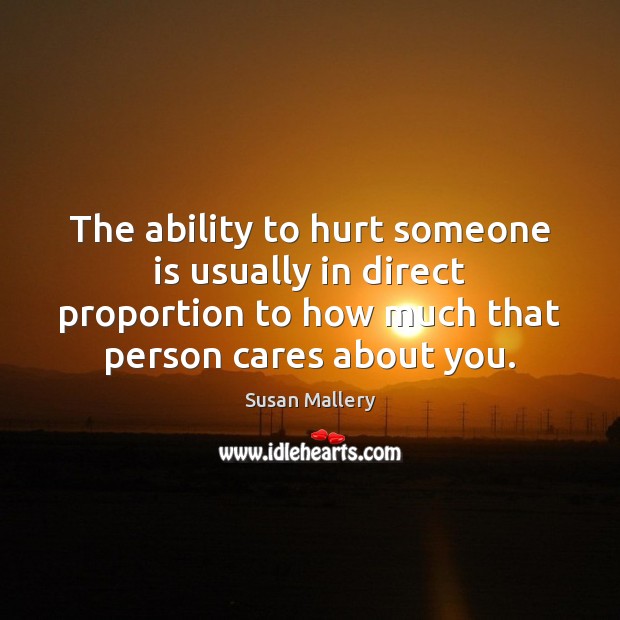 The ability to hurt someone is usually in direct proportion to how Susan Mallery Picture Quote
