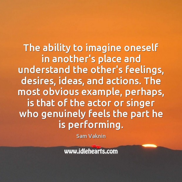 The ability to imagine oneself in another’s place and understand the other’s Sam Vaknin Picture Quote
