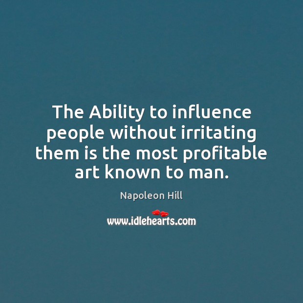 The Ability to influence people without irritating them is the most profitable Napoleon Hill Picture Quote