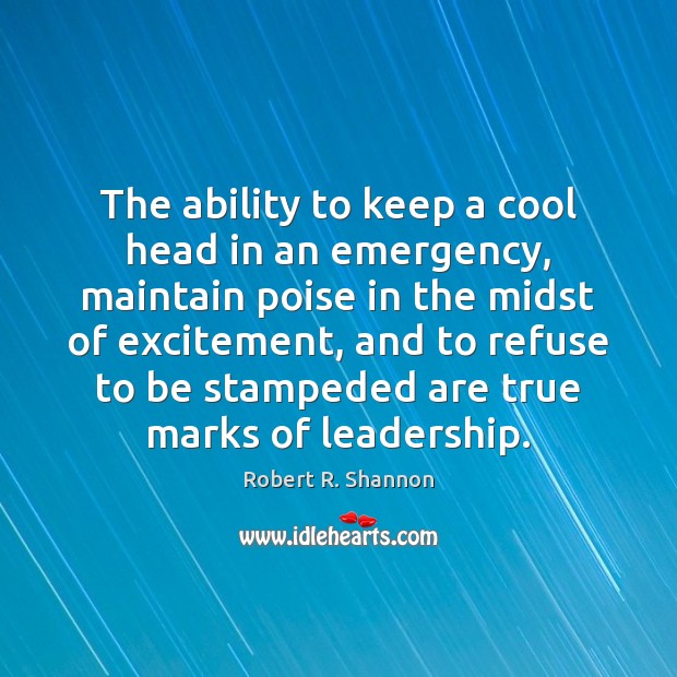 The ability to keep a cool head in an emergency, maintain poise Robert R. Shannon Picture Quote