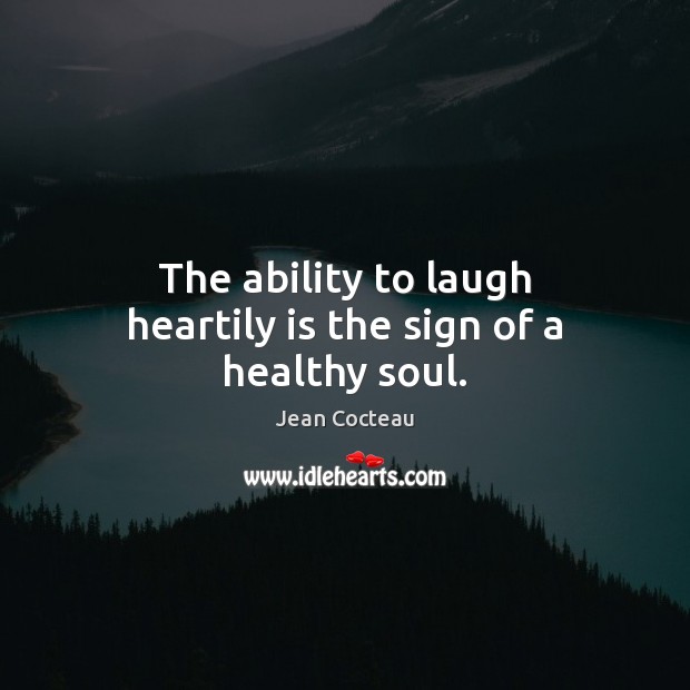 The ability to laugh heartily is the sign of a healthy soul. Jean Cocteau Picture Quote