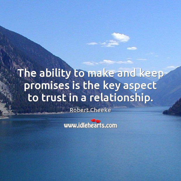 The ability to make and keep promises is the key aspect to trust in a relationship. Robert Cheeke Picture Quote