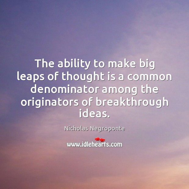 The ability to make big leaps of thought is a common denominator Nicholas Negroponte Picture Quote