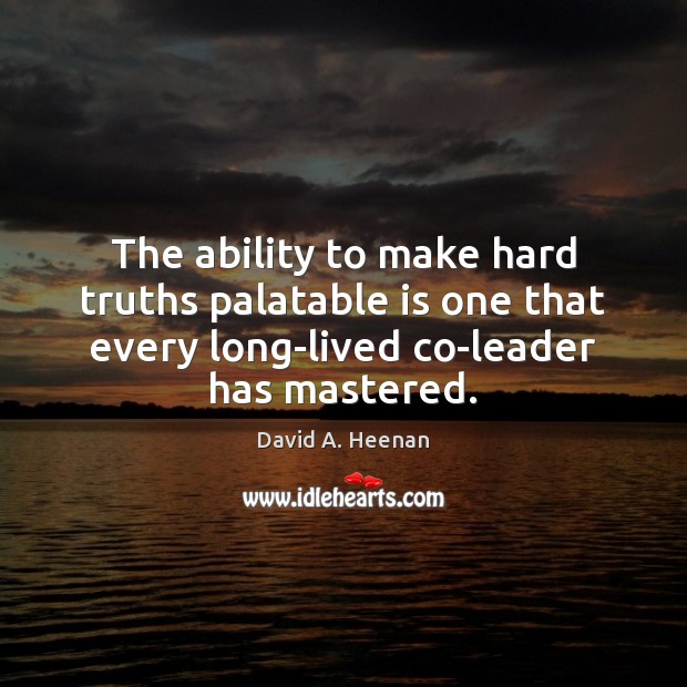 The ability to make hard truths palatable is one that every long-lived David A. Heenan Picture Quote