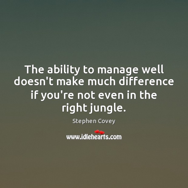 The ability to manage well doesn’t make much difference if you’re not Stephen Covey Picture Quote
