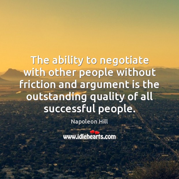 The ability to negotiate with other people without friction and argument is Napoleon Hill Picture Quote