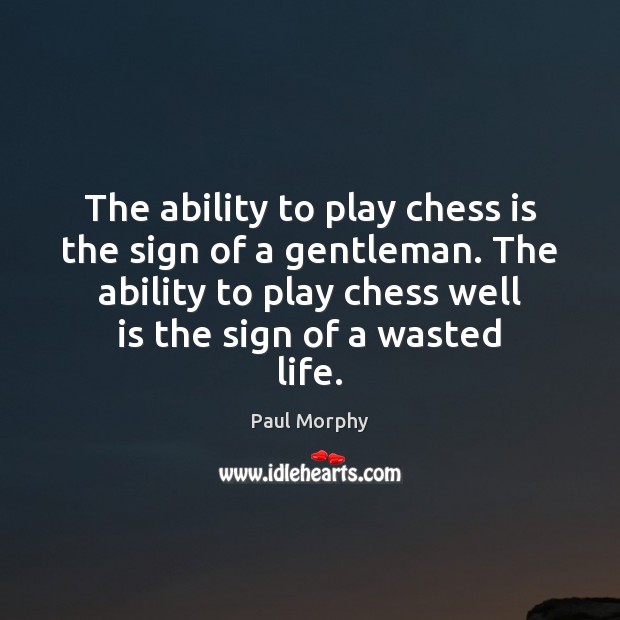 The ability to play chess is the sign of a gentleman. The Paul Morphy Picture Quote