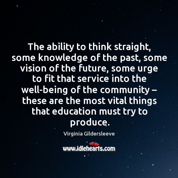 The ability to think straight, some knowledge of the past, some vision of the future Virginia Gildersleeve Picture Quote