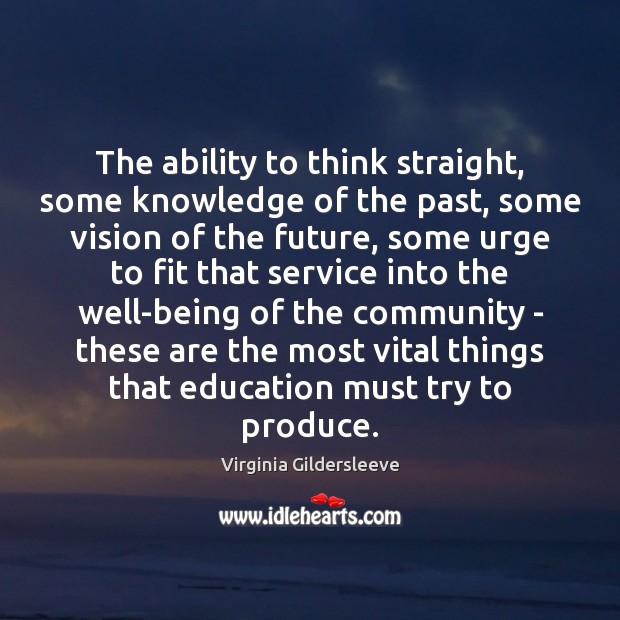 The ability to think straight, some knowledge of the past, some vision Virginia Gildersleeve Picture Quote