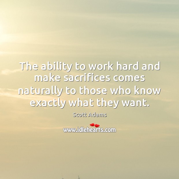 The ability to work hard and make sacrifices comes naturally to those Scott Adams Picture Quote