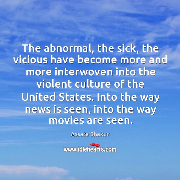 The abnormal, the sick, the vicious have become more and more interwoven Assata Shakur Picture Quote