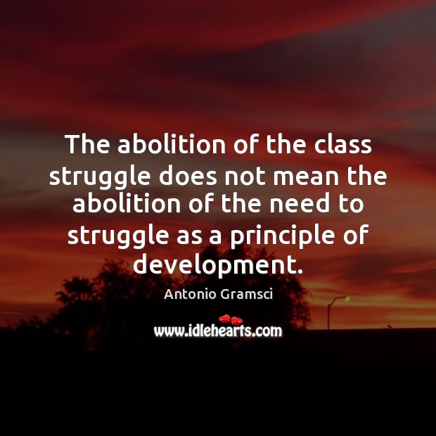 The abolition of the class struggle does not mean the abolition of Antonio Gramsci Picture Quote