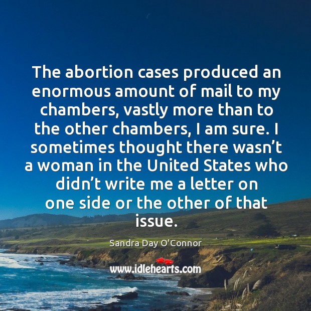 The abortion cases produced an enormous amount of mail to my chambers Sandra Day O’Connor Picture Quote