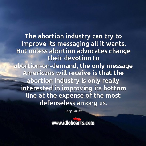 The abortion industry can try to improve its messaging all it wants. Gary Bauer Picture Quote