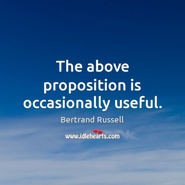 The above proposition is occasionally useful. Bertrand Russell Picture Quote