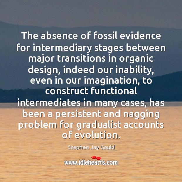 The absence of fossil evidence for intermediary stages between major transitions in Stephen Jay Gould Picture Quote