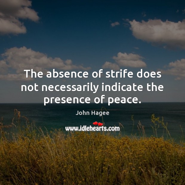 The absence of strife does not necessarily indicate the presence of peace. John Hagee Picture Quote