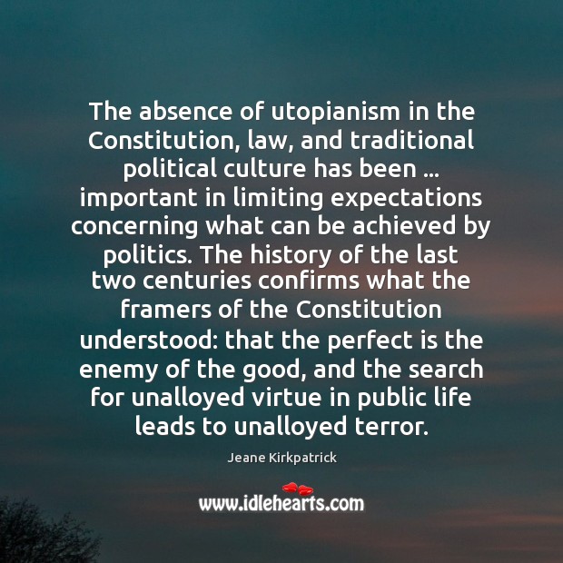 The absence of utopianism in the Constitution, law, and traditional political culture Jeane Kirkpatrick Picture Quote