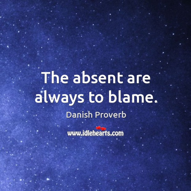 The absent are always to blame. Image