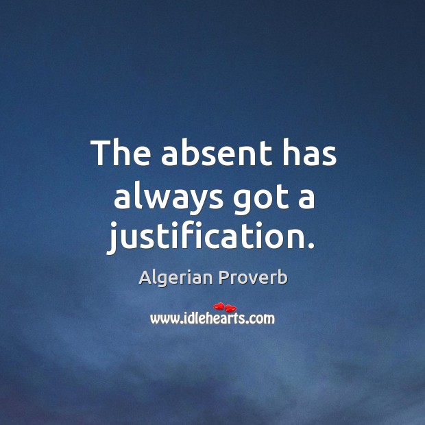 The absent has always got a justification. Algerian Proverbs Image