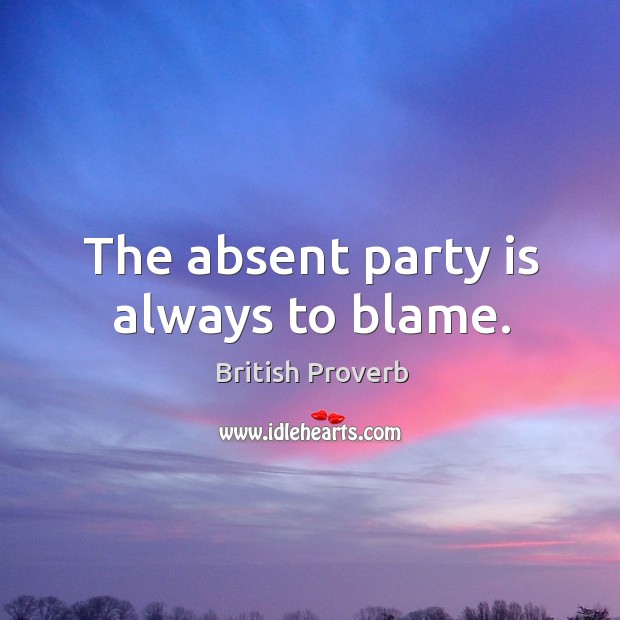 The absent party is always to blame. British Proverbs Image