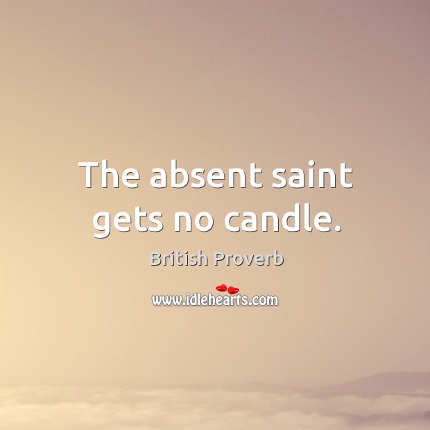 The absent saint gets no candle. British Proverbs Image