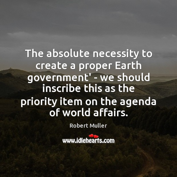 The absolute necessity to create a proper Earth government’ – we should Priority Quotes Image