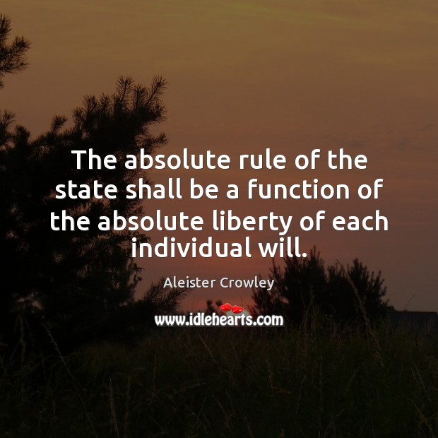 The absolute rule of the state shall be a function of the Aleister Crowley Picture Quote