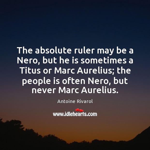 The absolute ruler may be a Nero, but he is sometimes a Antoine Rivarol Picture Quote