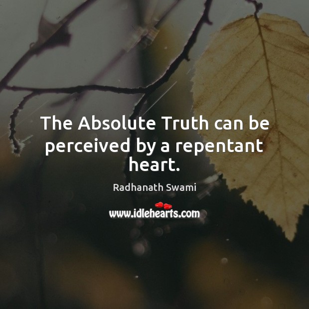 The Absolute Truth can be perceived by a repentant heart. Radhanath Swami Picture Quote