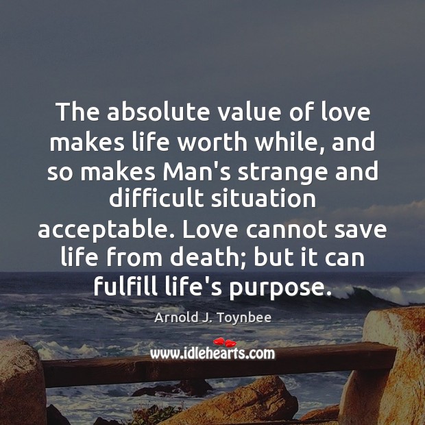 The absolute value of love makes life worth while, and so makes Image