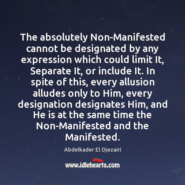 The absolutely Non-Manifested cannot be designated by any expression which could limit Abdelkader El Djezairi Picture Quote