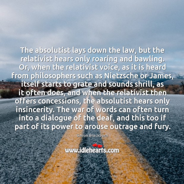 The absolutist lays down the law, but the relativist hears only roaring Simon Blackburn Picture Quote
