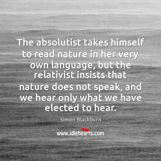 The absolutist takes himself to read nature in her very own language, Simon Blackburn Picture Quote