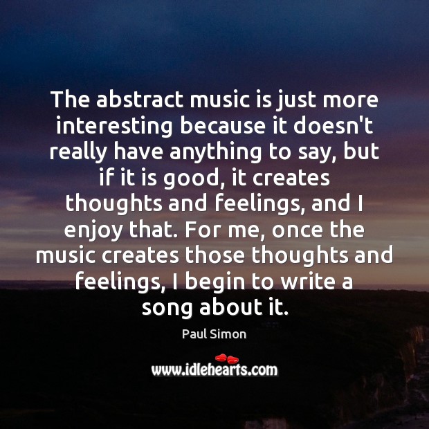 The abstract music is just more interesting because it doesn’t really have Paul Simon Picture Quote
