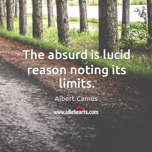 The absurd is lucid reason noting its limits. Image