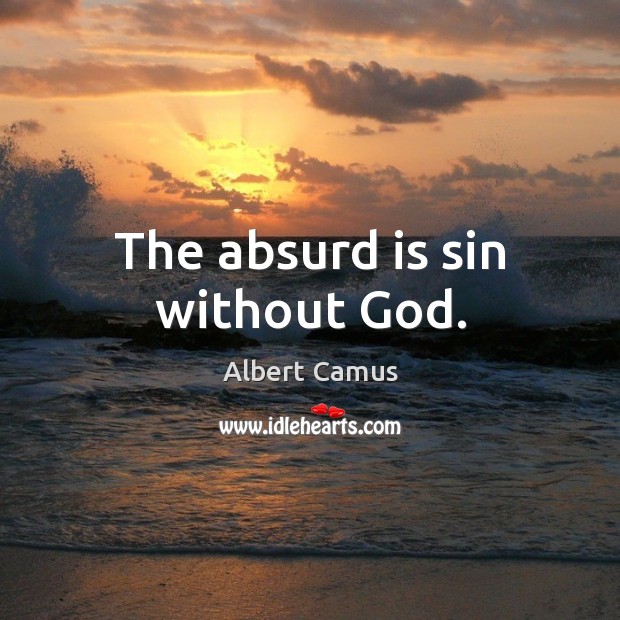 The absurd is sin without God. Albert Camus Picture Quote