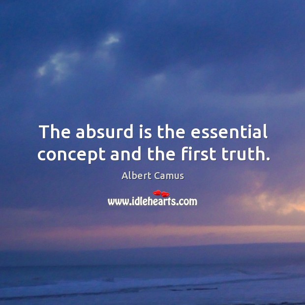 The absurd is the essential concept and the first truth. Image