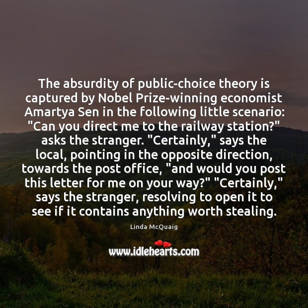 The absurdity of public-choice theory is captured by Nobel Prize-winning economist Amartya 