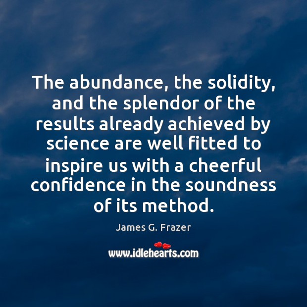 The abundance, the solidity, and the splendor of the results already achieved James G. Frazer Picture Quote