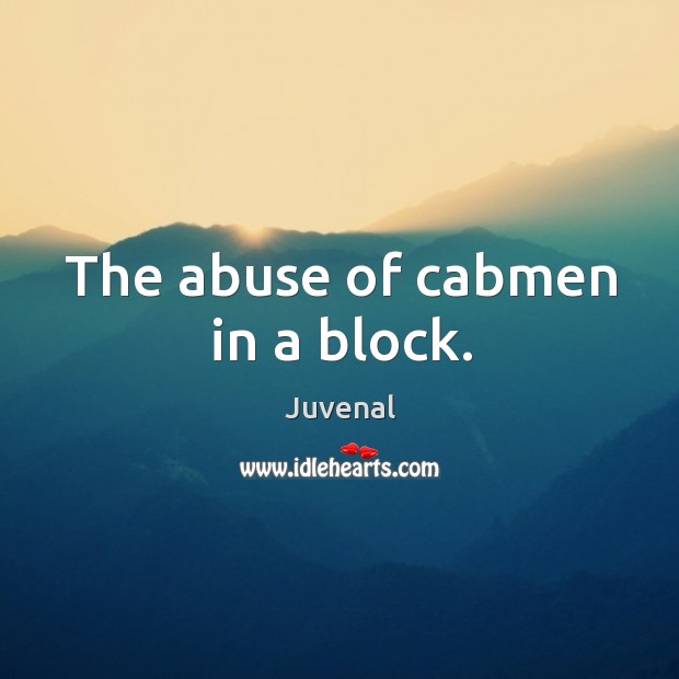 The abuse of cabmen in a block. Juvenal Picture Quote