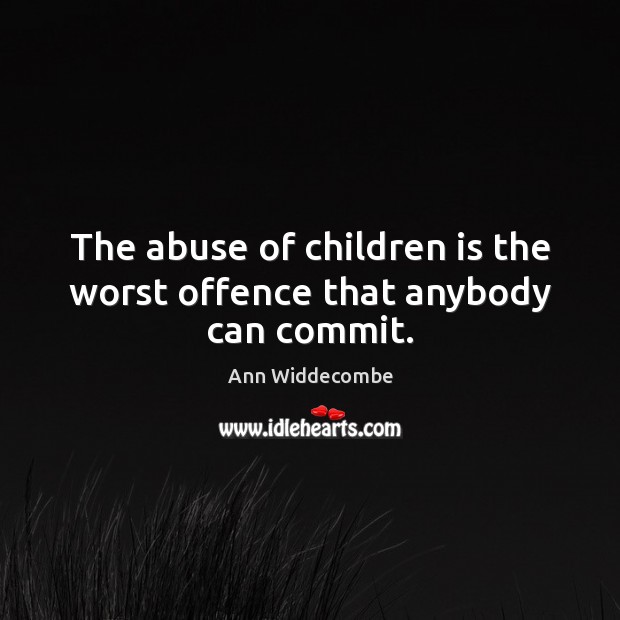 The abuse of children is the worst offence that anybody can commit. Image
