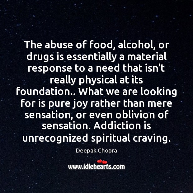 The abuse of food, alcohol, or drugs is essentially a material response Deepak Chopra Picture Quote