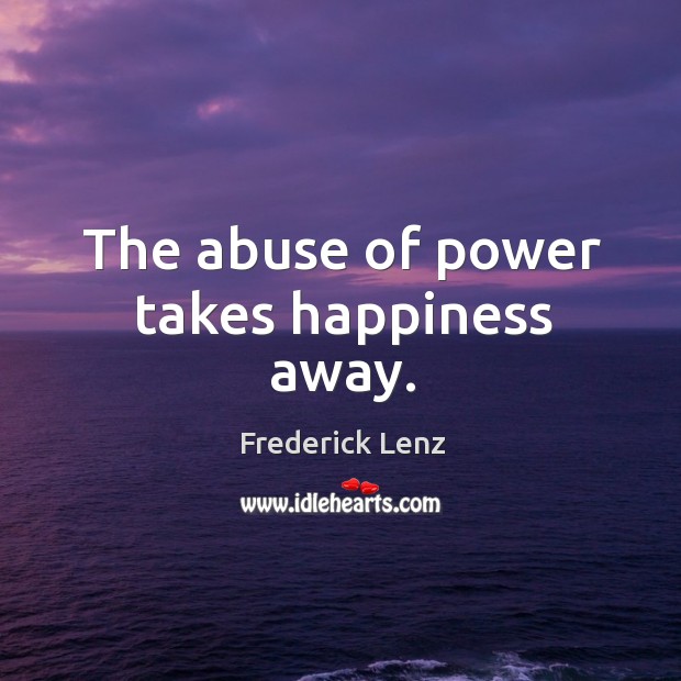 The abuse of power takes happiness away. Image