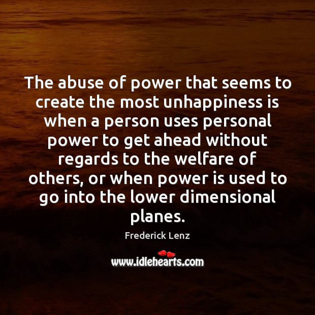 The abuse of power that seems to create the most unhappiness is Power Quotes Image