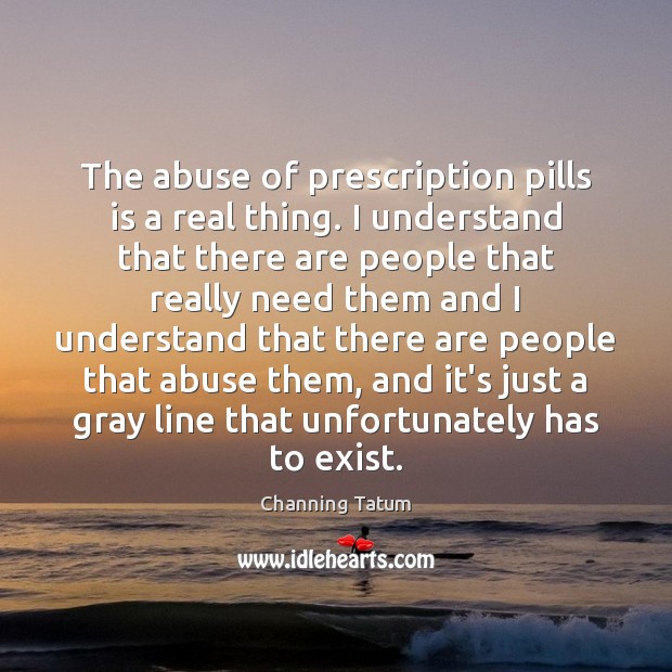 The abuse of prescription pills is a real thing. I understand that Image