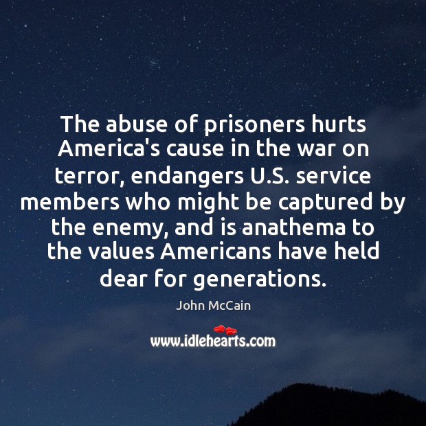 The abuse of prisoners hurts America’s cause in the war on terror, John McCain Picture Quote