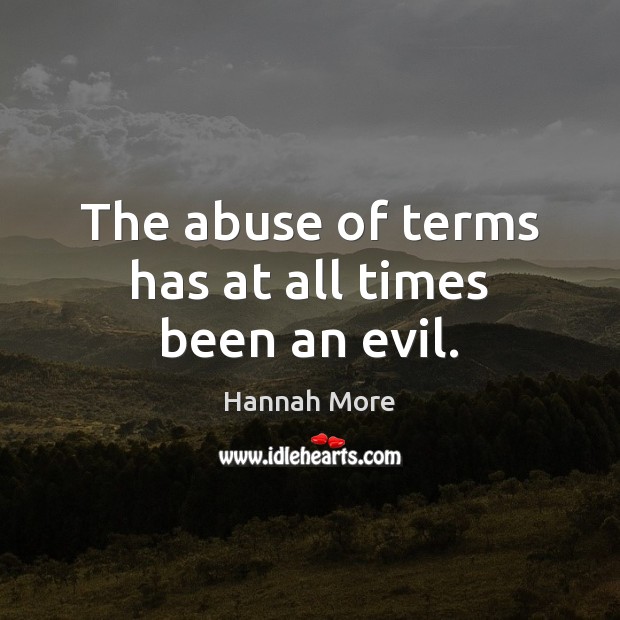 The abuse of terms has at all times been an evil. Hannah More Picture Quote