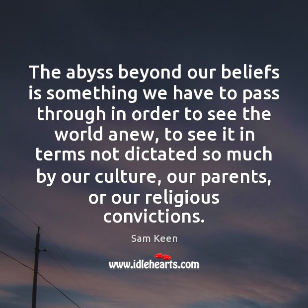 The abyss beyond our beliefs is something we have to pass through Sam Keen Picture Quote